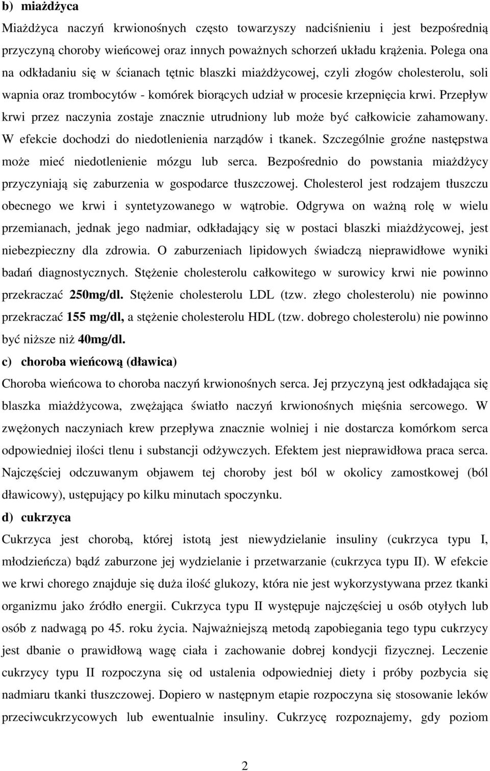 Przepływ krwi przez naczynia zostaje znacznie utrudniony lub może być całkowicie zahamowany. W efekcie dochodzi do niedotlenienia narządów i tkanek.