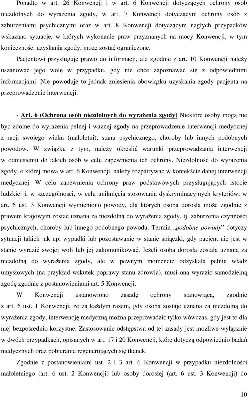 Pacjentowi przysługuje prawo do informacji, ale zgodnie z art. 10 Konwencji należy uszanować jego wolę w przypadku, gdy nie chce zapoznawać się z odpowiednimi informacjami.