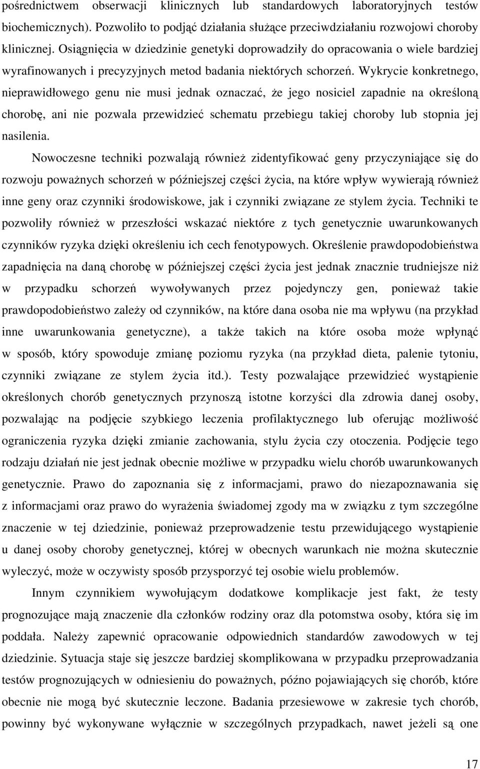 Wykrycie konkretnego, nieprawidłowego genu nie musi jednak oznaczać, że jego nosiciel zapadnie na określoną chorobę, ani nie pozwala przewidzieć schematu przebiegu takiej choroby lub stopnia jej