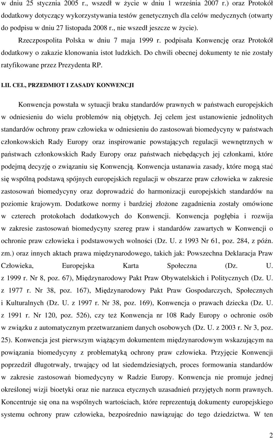 Rzeczpospolita Polska w dniu 7 maja 1999 r. podpisała Konwencję oraz Protokół dodatkowy o zakazie klonowania istot ludzkich.