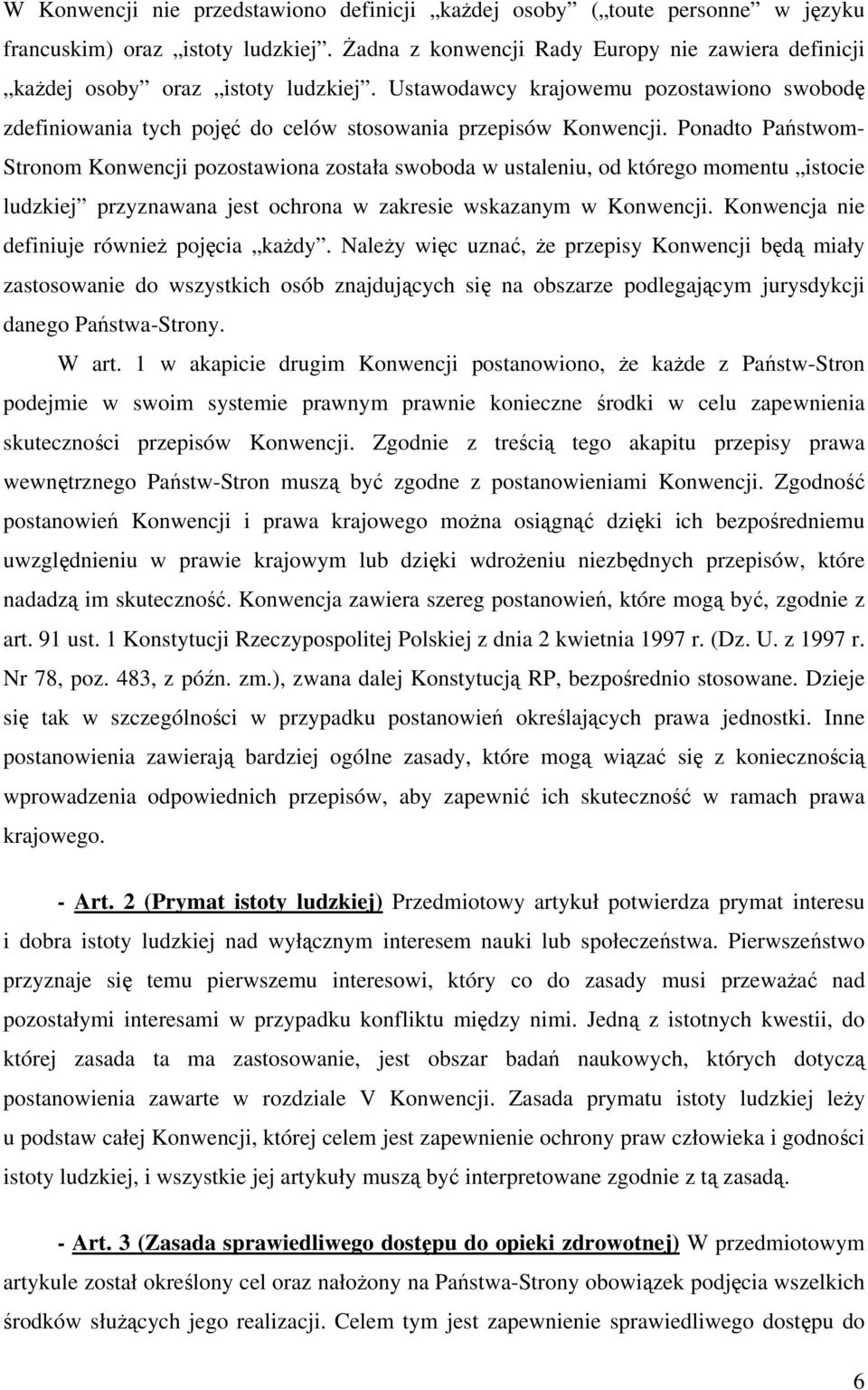 Ponadto Państwom- Stronom Konwencji pozostawiona została swoboda w ustaleniu, od którego momentu istocie ludzkiej przyznawana jest ochrona w zakresie wskazanym w Konwencji.