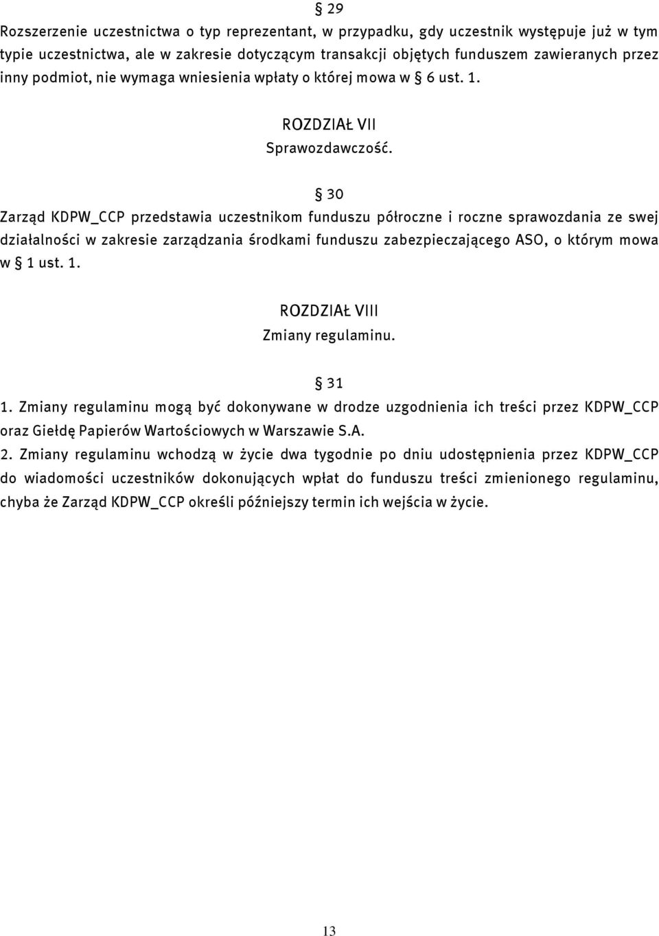 30 Zarząd KDPW_CCP przedstawia uczestnikom funduszu półroczne i roczne sprawozdania ze swej działalności w zakresie zarządzania środkami funduszu zabezpieczającego ASO, o którym mowa w 1 