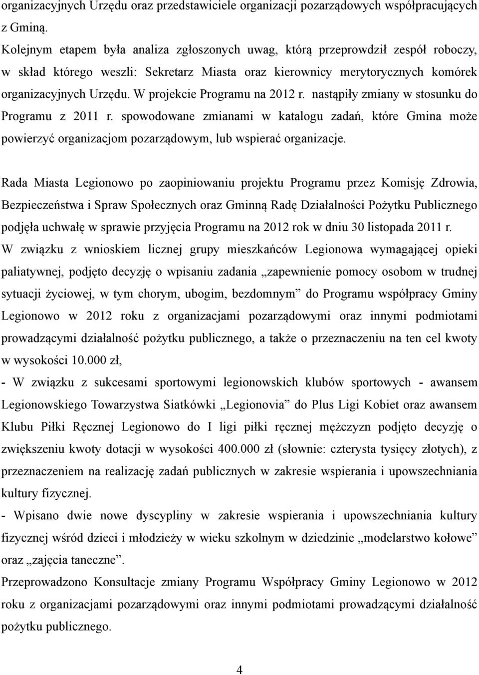 W projekcie Programu na 2012 r. nastąpiły zmiany w stosunku do Programu z 2011 r. spowodowane zmianami w katalogu zadań, które Gmina może powierzyć organizacjom pozarządowym, lub wspierać organizacje.