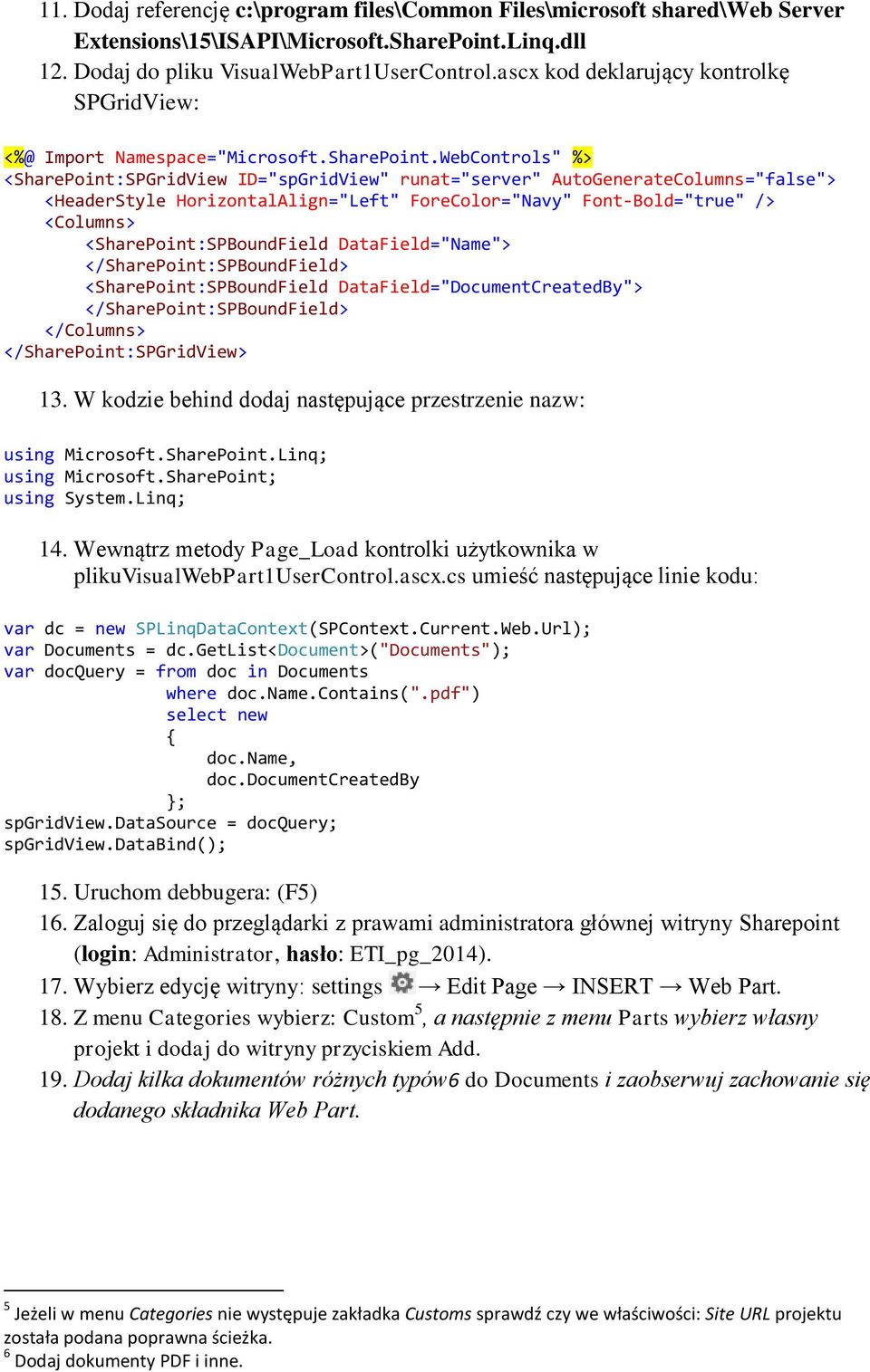 WebControls" %> <SharePoint:SPGridView ID="spGridView" runat="server" AutoGenerateColumns="false"> <HeaderStyle HorizontalAlign="Left" ForeColor="Navy" Font-Bold="true" /> <Columns>