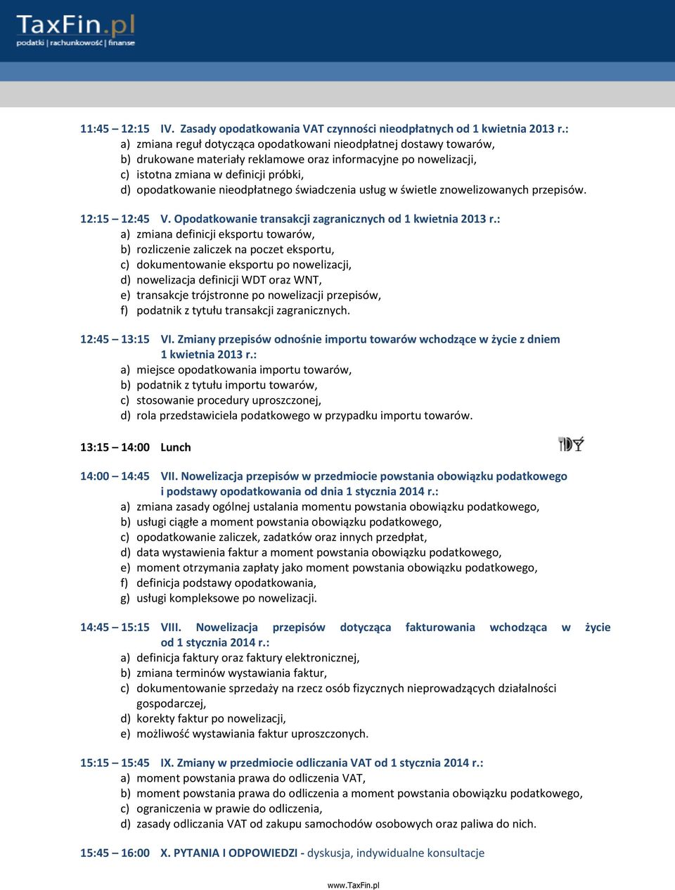 nieodpłatnego świadczenia usług w świetle znowelizowanych przepisów. 12:15 12:45 V. Opodatkowanie transakcji zagranicznych od 1 kwietnia 2013 r.