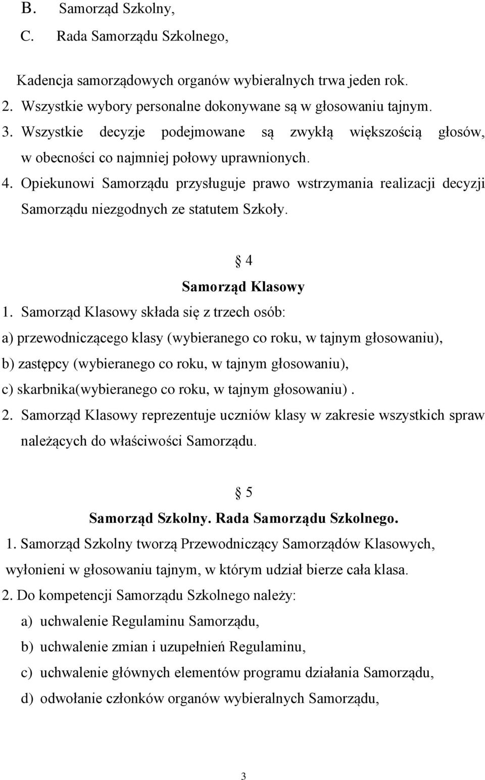 Opiekunowi Samorządu przysługuje prawo wstrzymania realizacji decyzji Samorządu niezgodnych ze statutem Szkoły. 4 Samorząd Klasowy 1.