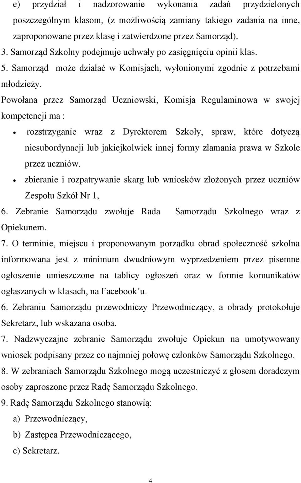 Powołana przez Samorząd Uczniowski, Komisja Regulaminowa w swojej kompetencji ma : rozstrzyganie wraz z Dyrektorem Szkoły, spraw, które dotyczą niesubordynacji lub jakiejkolwiek innej formy złamania