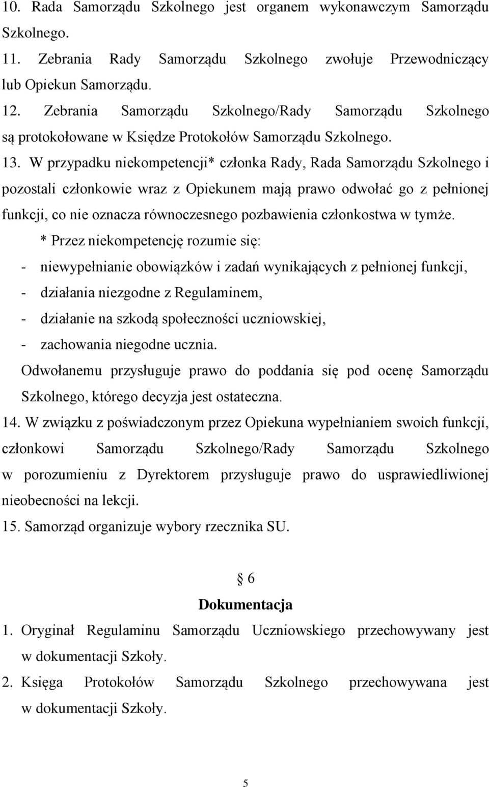 W przypadku niekompetencji* członka Rady, Rada Samorządu Szkolnego i pozostali członkowie wraz z Opiekunem mają prawo odwołać go z pełnionej funkcji, co nie oznacza równoczesnego pozbawienia