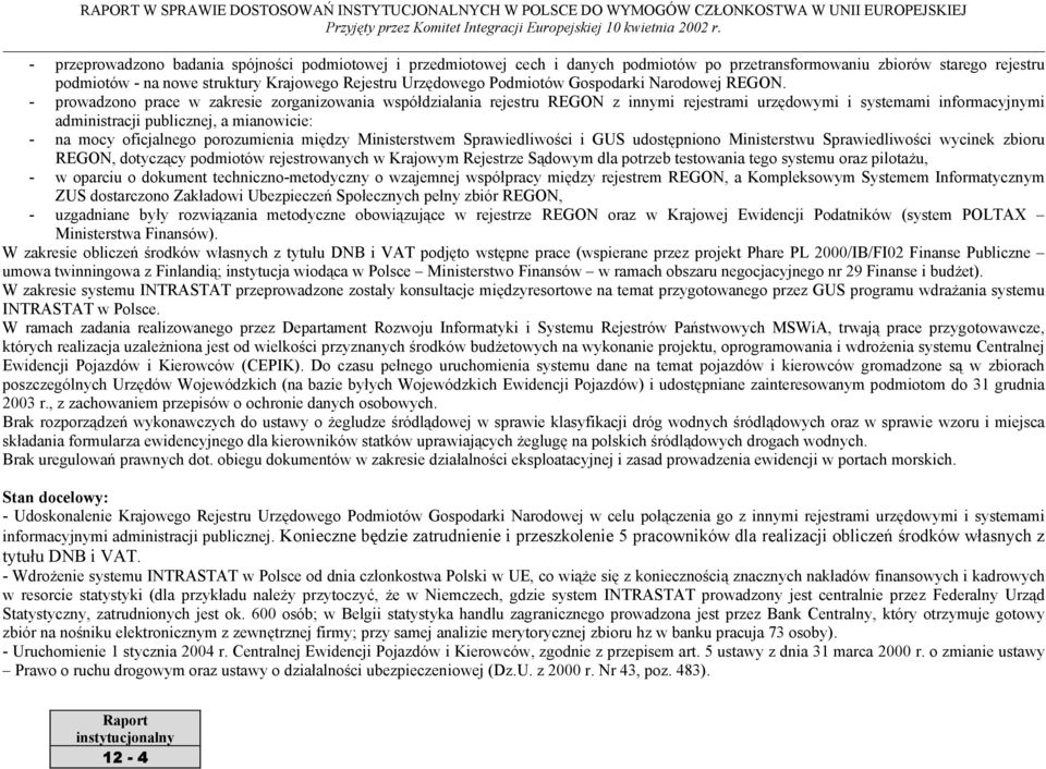 - prowadzono prace w zakresie zorganizowania współdziałania rejestru REGON z innymi rejestrami urzędowymi i systemami informacyjnymi administracji publicznej, a mianowicie: - na mocy oficjalnego