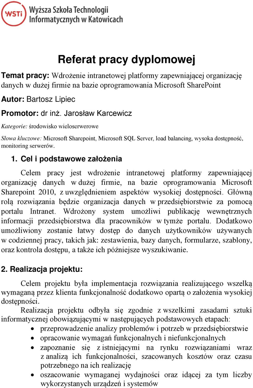 Cel i podstawowe założenia Celem pracy jest wdrożenie intranetowej platformy zapewniającej organizację danych w dużej firmie, na bazie oprogramowania Microsoft Sharepoint 2010, z uwzględnieniem