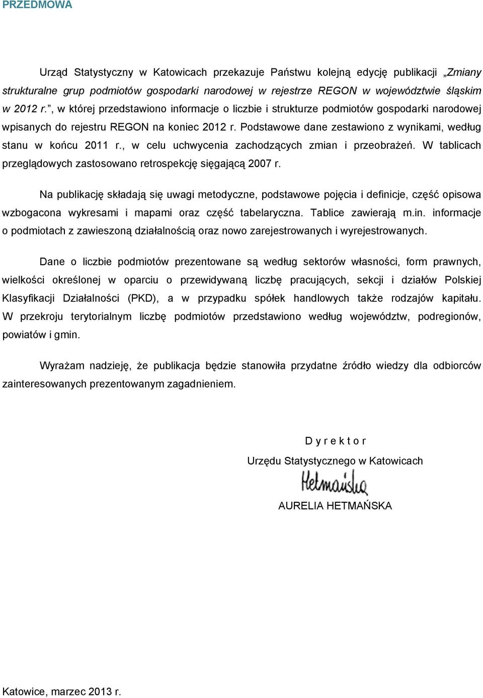 Podstawowe dane zestawiono z wynikami, według stanu w końcu 2011 r., w celu uchwycenia zachodzących zmian i przeobrażeń. W tablicach przeglądowych zastosowano retrospekcję sięgającą 2007 r.
