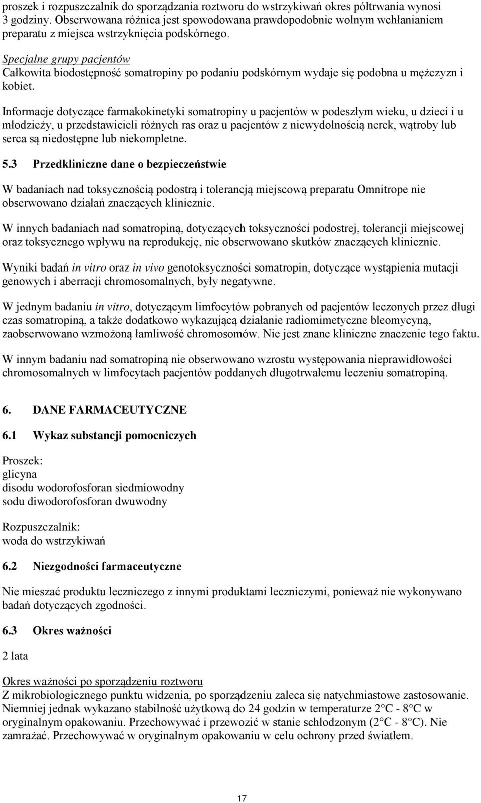 Specjalne grupy pacjentów Całkowita biodostępność somatropiny po podaniu podskórnym wydaje się podobna u mężczyzn i kobiet.