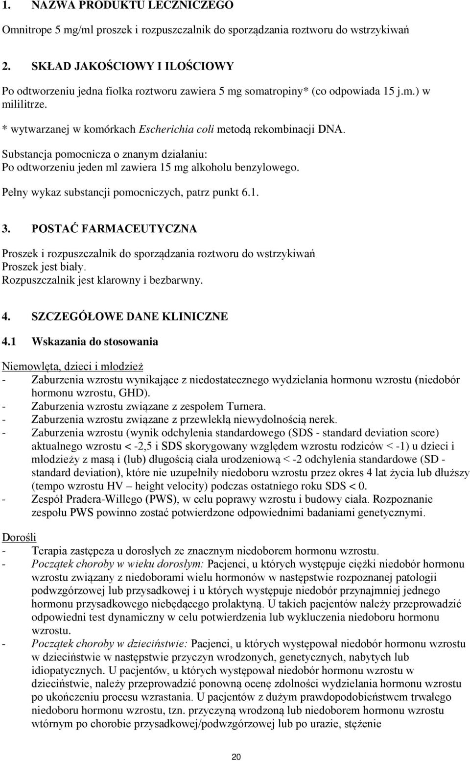 Substancja pomocnicza o znanym działaniu: Po odtworzeniu jeden ml zawiera 15 mg alkoholu benzylowego. Pełny wykaz substancji pomocniczych, patrz punkt 6.1. 3.