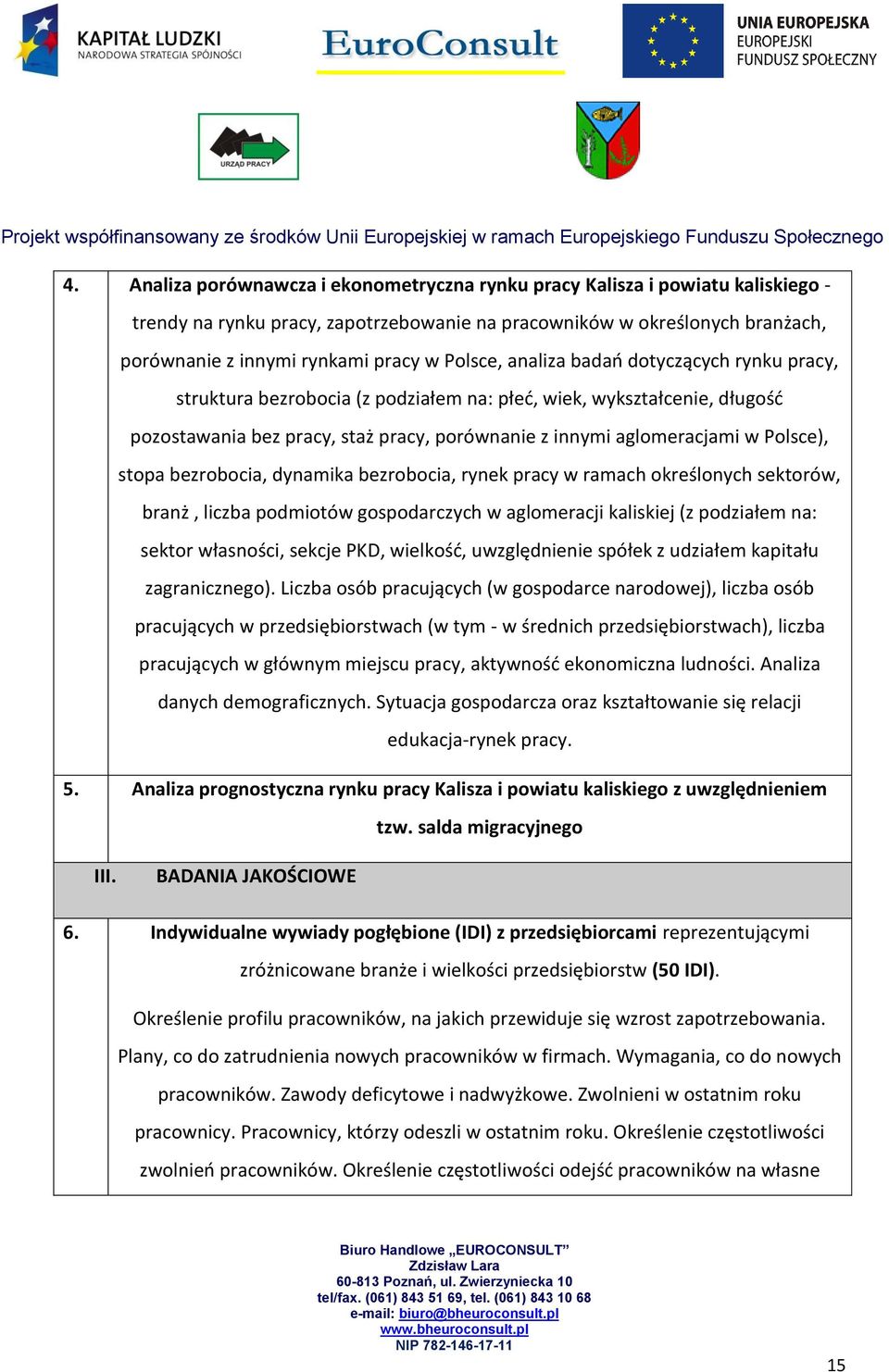 Polsce), stopa bezrobocia, dynamika bezrobocia, rynek pracy w ramach określonych sektorów, branż, liczba podmiotów gospodarczych w aglomeracji kaliskiej (z podziałem na: sektor własności, sekcje PKD,