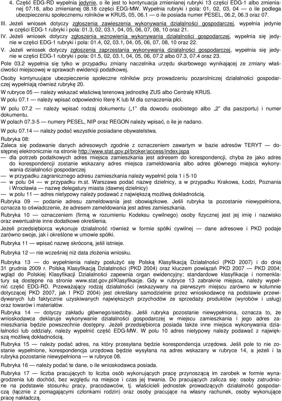 JeŜeli wniosek dotyczy zgłoszenia zawieszenia wykonywania, wypełnia jedynie w części EDG-1 rubryki i pola: 01.3, 02, 03.1, 04, 05, 06, 07, 08, 10 oraz 21. IV.