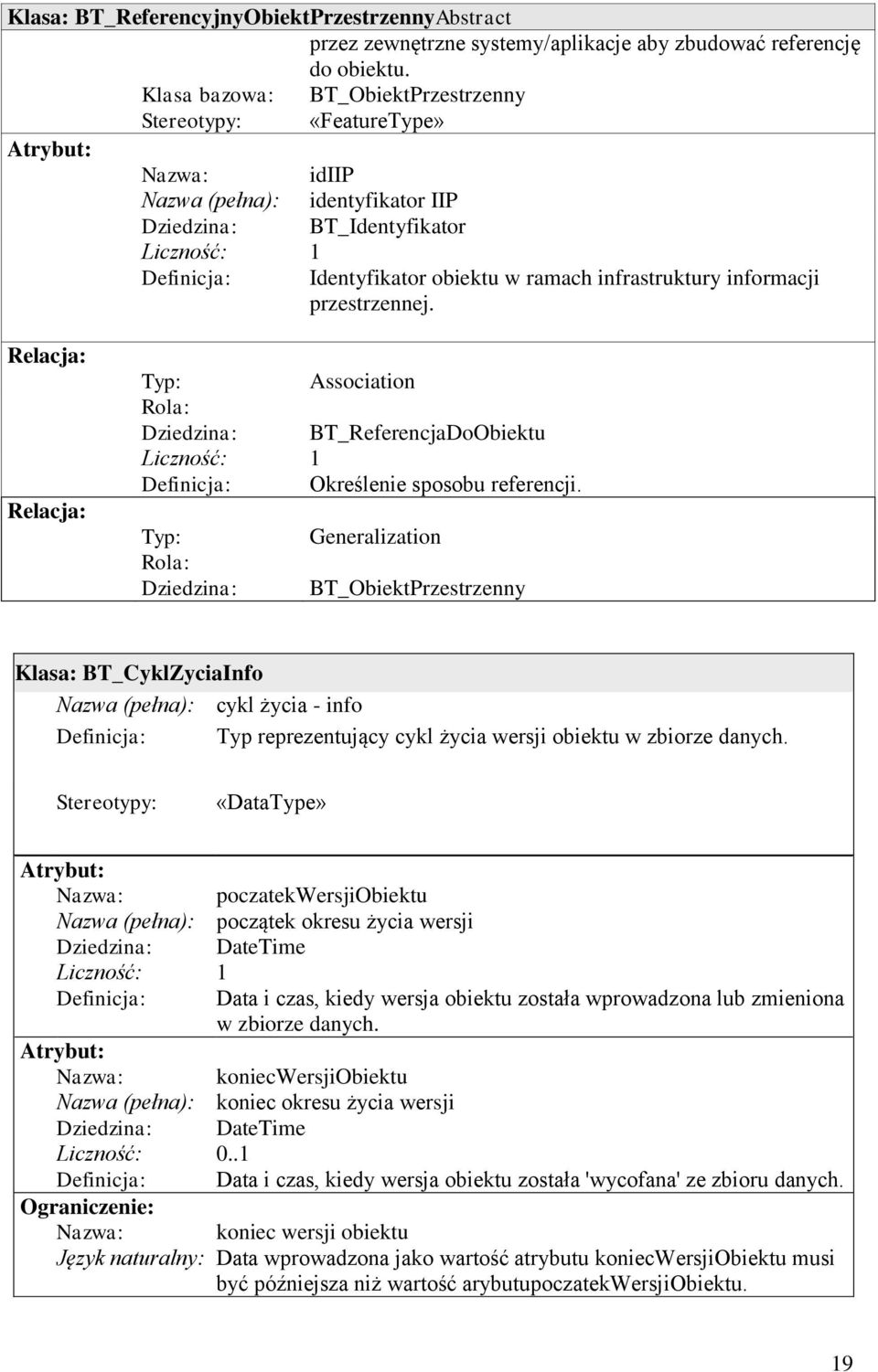 infrastruktury informacji przestrzennej. Relacja: Relacja: Typ: Association Rola: Dziedzina: BT_ReferencjaDoObiektu Liczność: 1 Definicja: Określenie sposobu referencji.