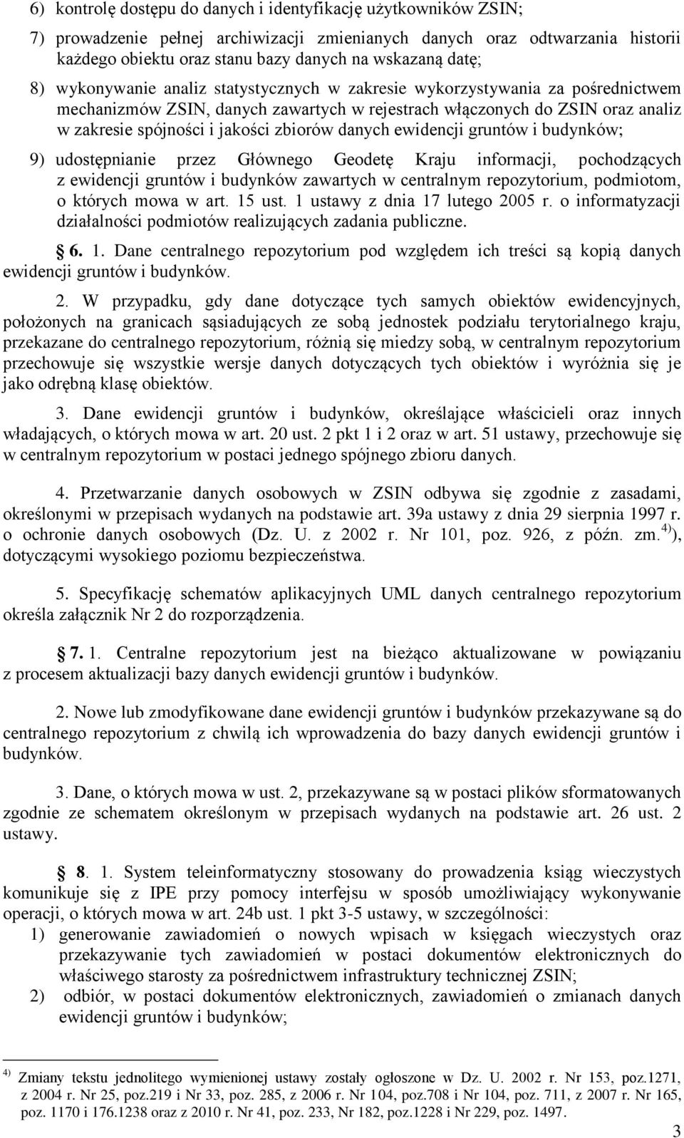 zbiorów danych ewidencji gruntów i budynków; 9) udostępnianie przez Głównego Geodetę Kraju informacji, pochodzących z ewidencji gruntów i budynków zawartych w centralnym repozytorium, podmiotom, o