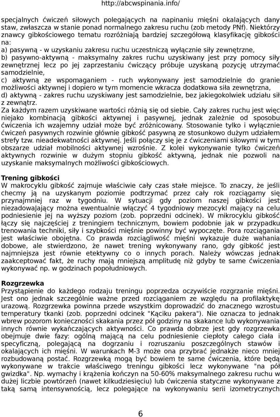 maksymalny zakres ruchu uzyskiwany jest przy pomocy siły zewnętrznej lecz po jej zaprzestaniu ćwiczący próbuje uzyskaną pozycję utrzymać samodzielnie, c) aktywną ze wspomaganiem - ruch wykonywany