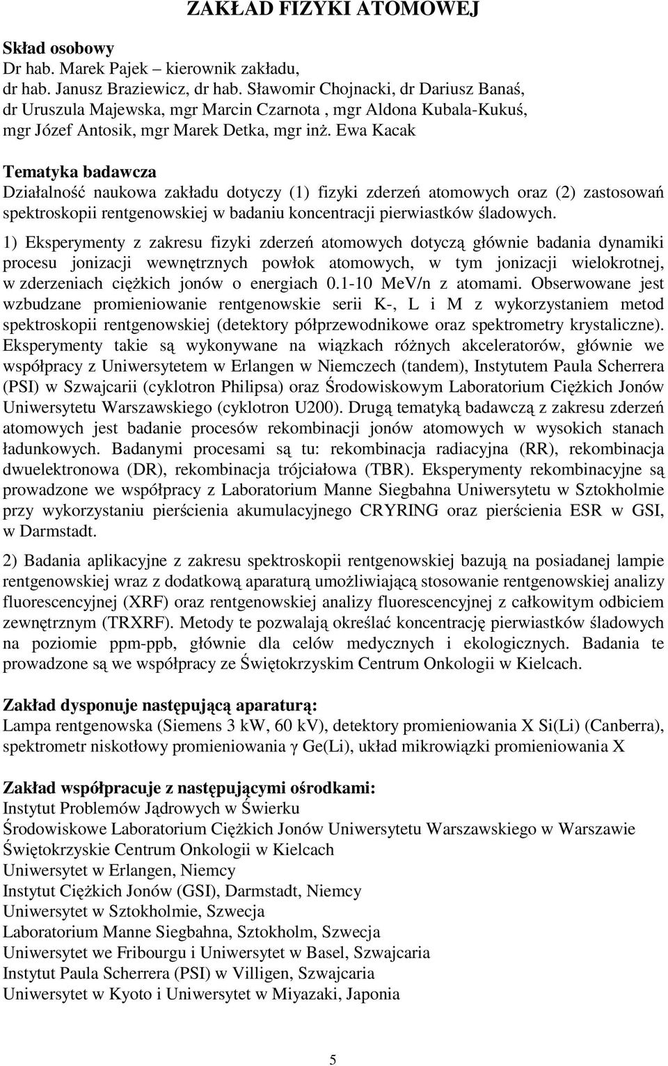 Ewa Kacak Tematyka badawcza Działalno naukowa zakładu dotyczy (1) fizyki zderze atomowych oraz (2) zastosowa spektroskopii rentgenowskiej w badaniu koncentracji pierwiastków ladowych.