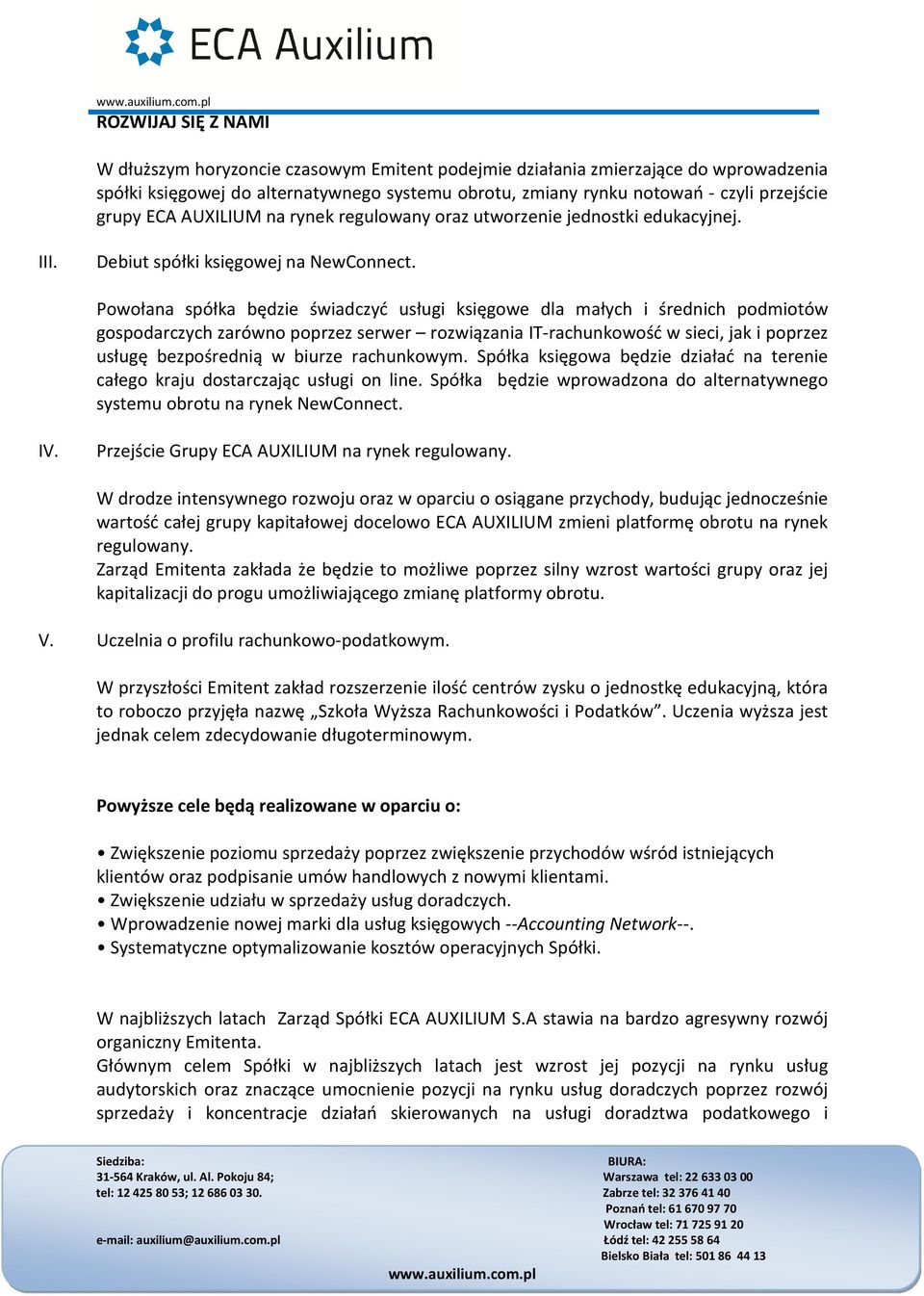 Powołana spółka będzie świadczyć usługi księgowe dla małych i średnich podmiotów gospodarczych zarówno poprzez serwer rozwiązania IT-rachunkowość w sieci, jak i poprzez usługę bezpośrednią w biurze