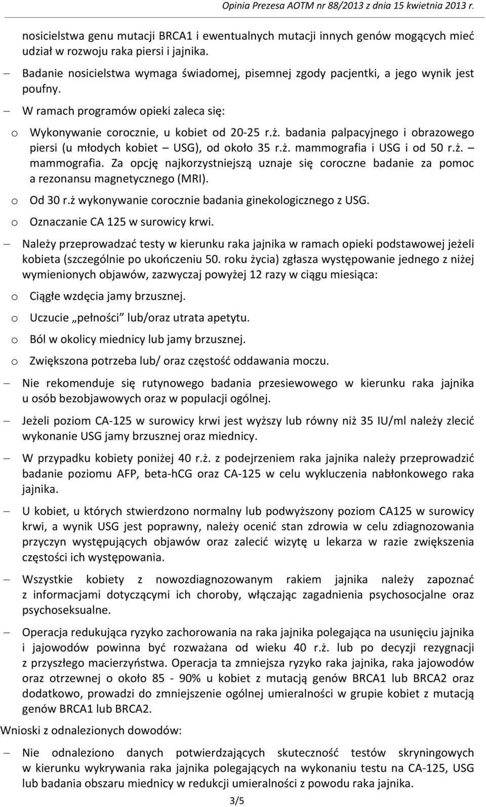 badania palpacyjnego i obrazowego piersi (u młodych kobiet USG), od około 35 r.ż. mammografia i USG i od 50 r.ż. mammografia. Za opcję najkorzystniejszą uznaje się coroczne badanie za pomoc a rezonansu magnetycznego (MRI).