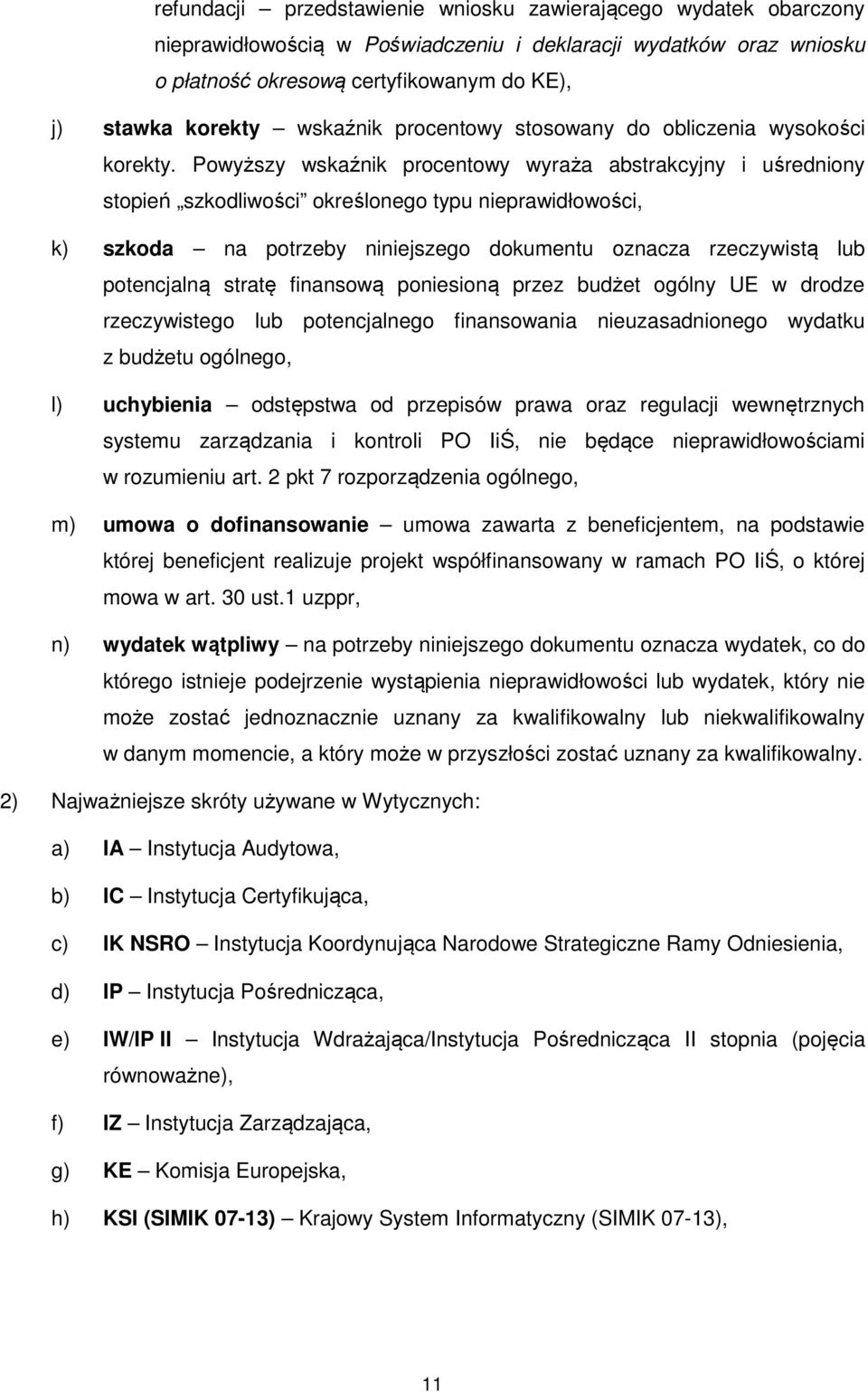 Powyższy wskaźnik procentowy wyraża abstrakcyjny i uśredniony stopień szkodliwości określonego typu nieprawidłowości, k) szkoda na potrzeby niniejszego dokumentu oznacza rzeczywistą lub potencjalną