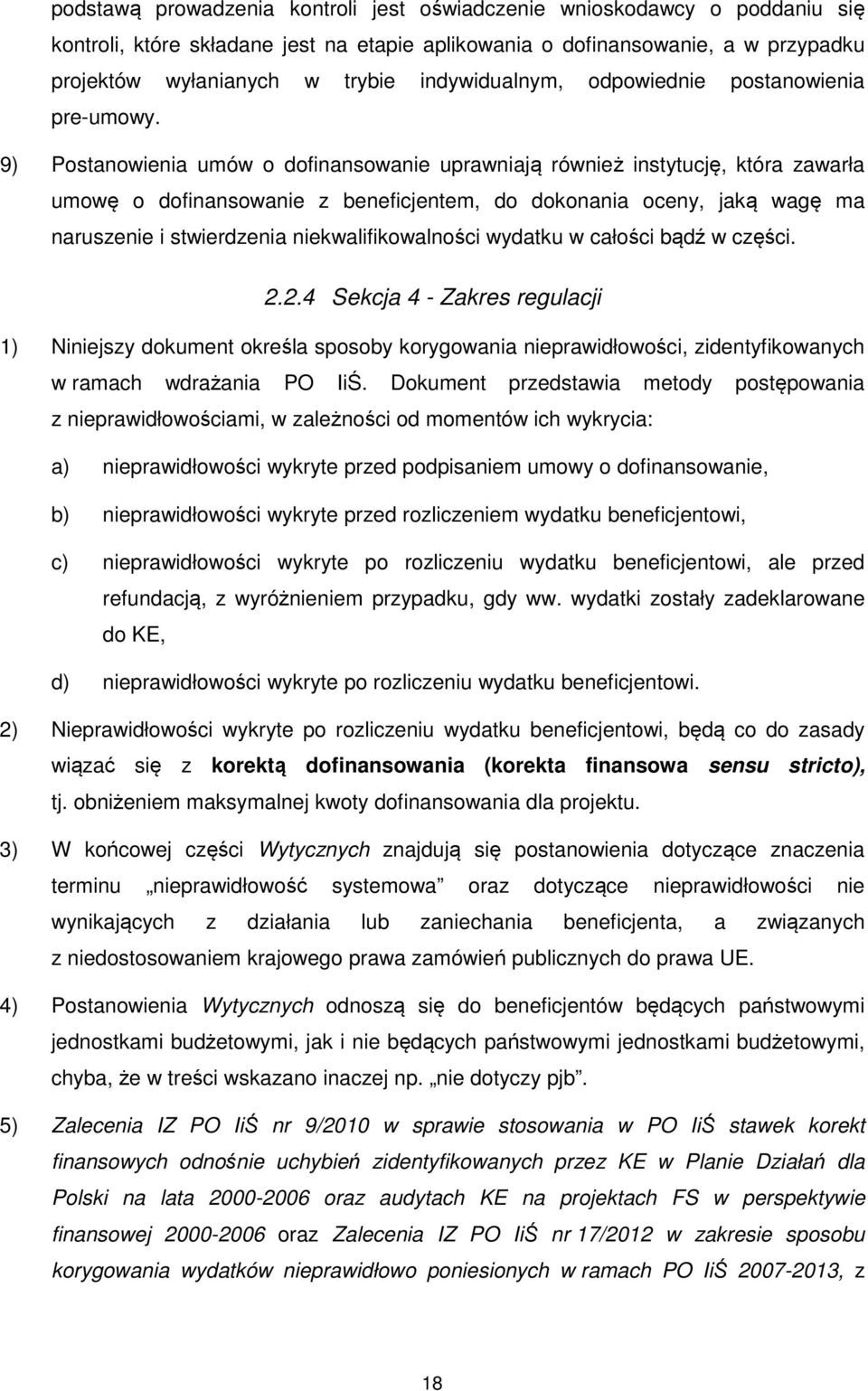 9) Postanowienia umów o dofinansowanie uprawniają również instytucję, która zawarła umowę o dofinansowanie z beneficjentem, do dokonania oceny, jaką wagę ma naruszenie i stwierdzenia