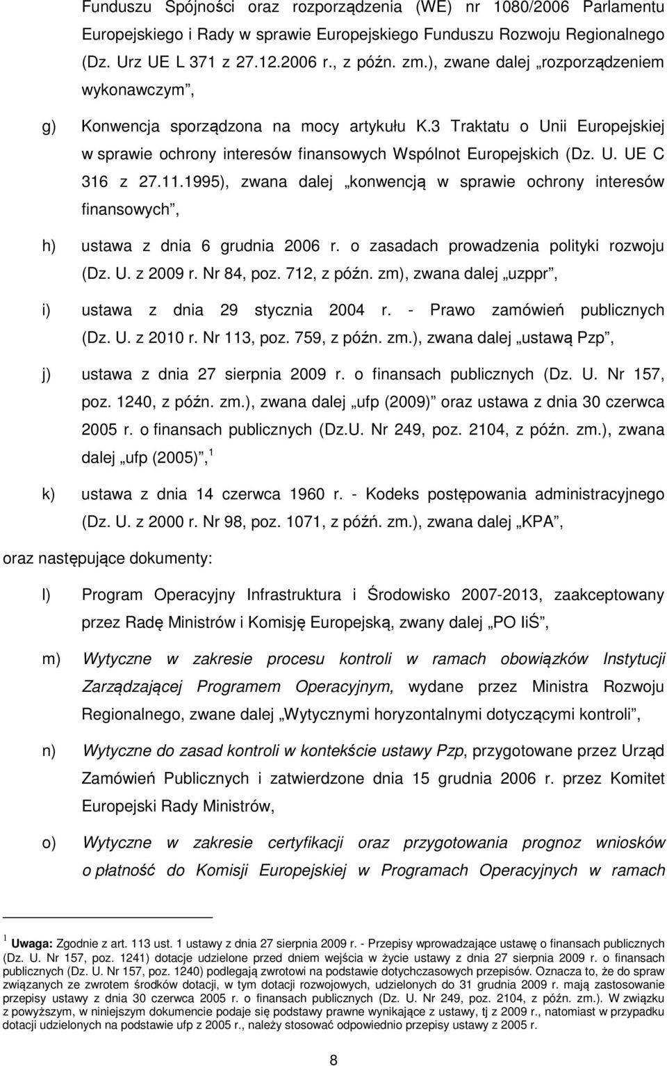 11.1995), zwana dalej konwencją w sprawie ochrony interesów finansowych, h) ustawa z dnia 6 grudnia 2006 r. o zasadach prowadzenia polityki rozwoju (Dz. U. z 2009 r. Nr 84, poz. 712, z późn.