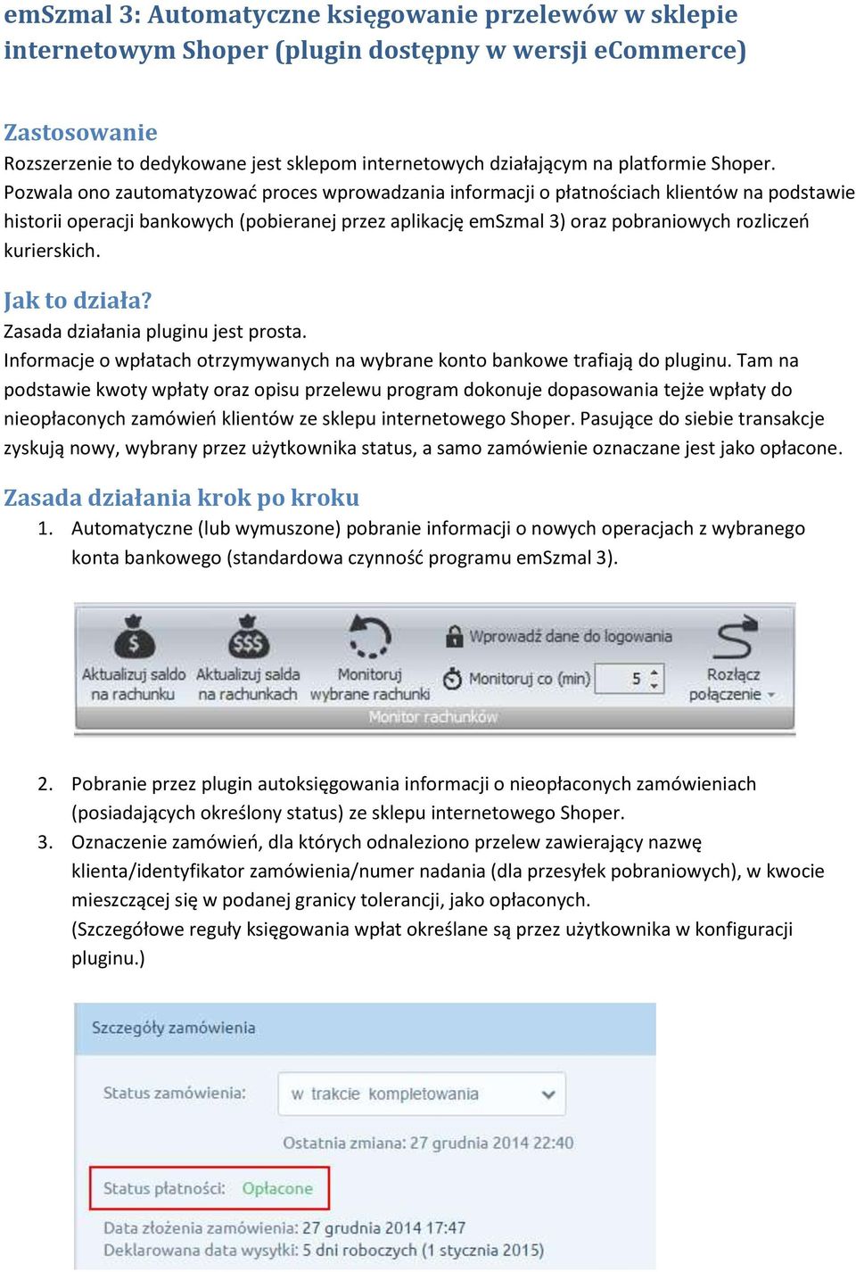 Pozwala ono zautomatyzować proces wprowadzania informacji o płatnościach klientów na podstawie historii operacji bankowych (pobieranej przez aplikację emszmal 3) oraz pobraniowych rozliczeń