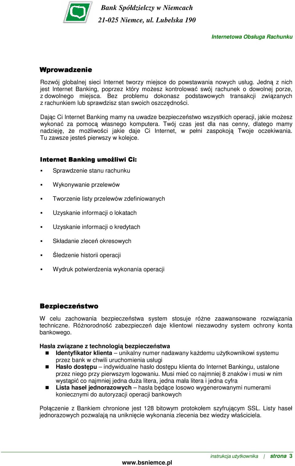 Bez problemu dokonasz podstawowych transakcji związanych z rachunkiem lub sprawdzisz stan swoich oszczędności.