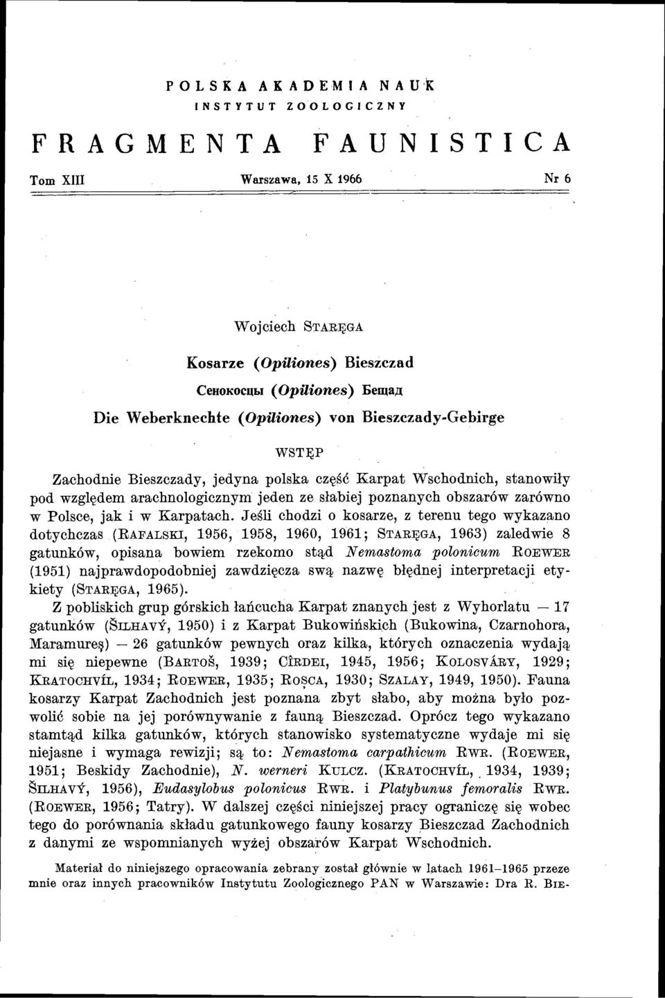 JeSli chodzi o kosarze, z terenu tego wykazano dotychczas (RAPALSKI, 1956, 1958, 1960, 1961; STAR~GA, 1963) zaledwie 8 gatunkow, opisana bowiem rzekomo stqd Nemastoma polonicum ROEWER (1951)