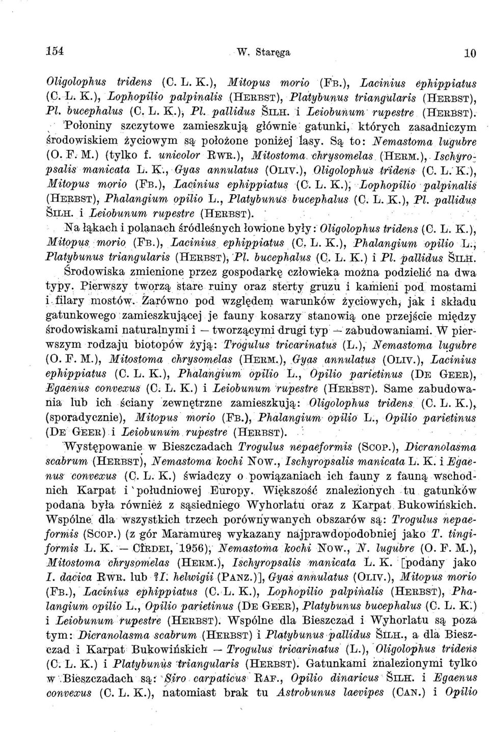 unicolor RwR.), Mitostoma chrysomelas (HERM.), Ischyropsalis manicata L. K., Gyas annulatus (OLIV.), Oligolophus tridens (C. L. K.), Mitopus morio (PB.), Lacinius ephippiatus (C. L. K.), Lophopilio palpinalis (HERBST), Phalangium opilio L.