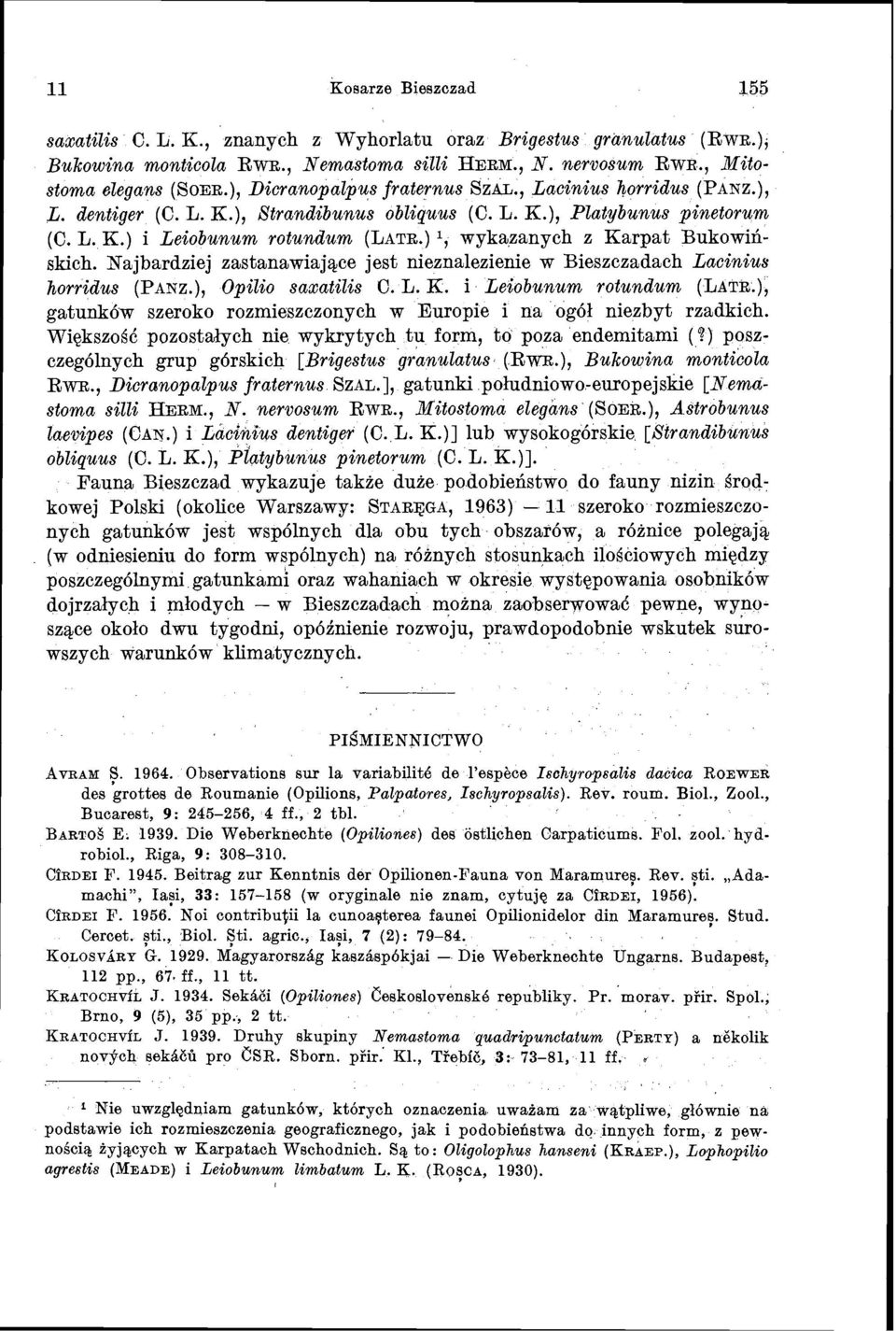 ) l, wykazanych z Karpat Bukowinskich. Najbardziej zastanawiajqce jest nieznalezienie W Bieszczadach Lacinius horridus (PANz.), Opilio saxatilis C. L. K. i Leiobunum rotundum (LATR.
