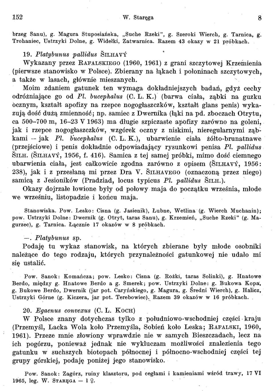 Zbierany na lqkach i poloninach szczytowych, a takie W lasach, glownie mieszanych. Moim zdaniem gatunek ten wymaga dokladniejszych badan, gdyz cechy odrozniajqce go od PI. bucephalus (C. L. K.