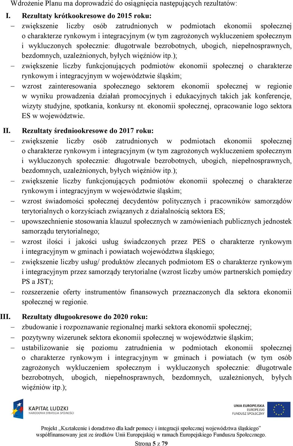 wykluczonych społecznie: długotrwale bezrobotnych, ubogich, niepełnosprawnych, bezdomnych, uzależnionych, byłych więźniów itp.