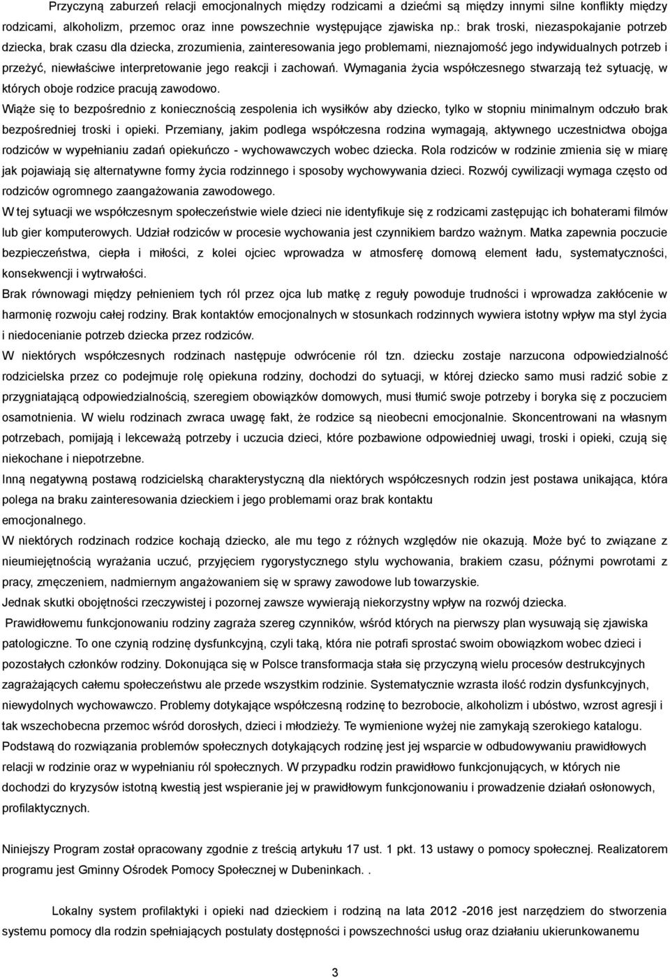 jego reakcji i zachowań. Wymagania życia współczesnego stwarzają też sytuację, w których oboje rodzice pracują zawodowo.