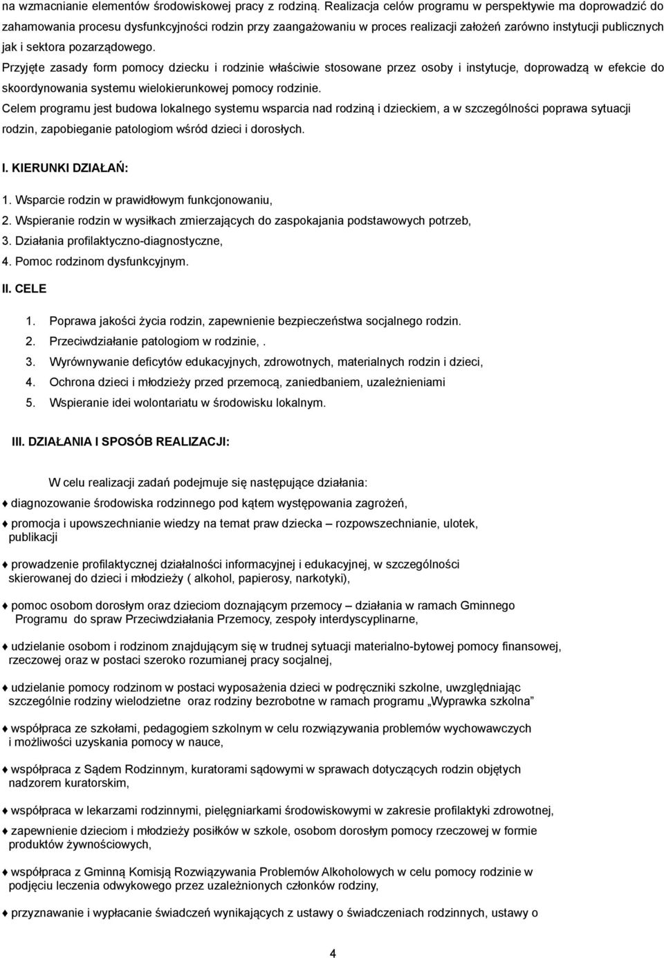 pozarządowego. Przyjęte zasady form pomocy dziecku i rodzinie właściwie stosowane przez osoby i instytucje, doprowadzą w efekcie do skoordynowania systemu wielokierunkowej pomocy rodzinie.