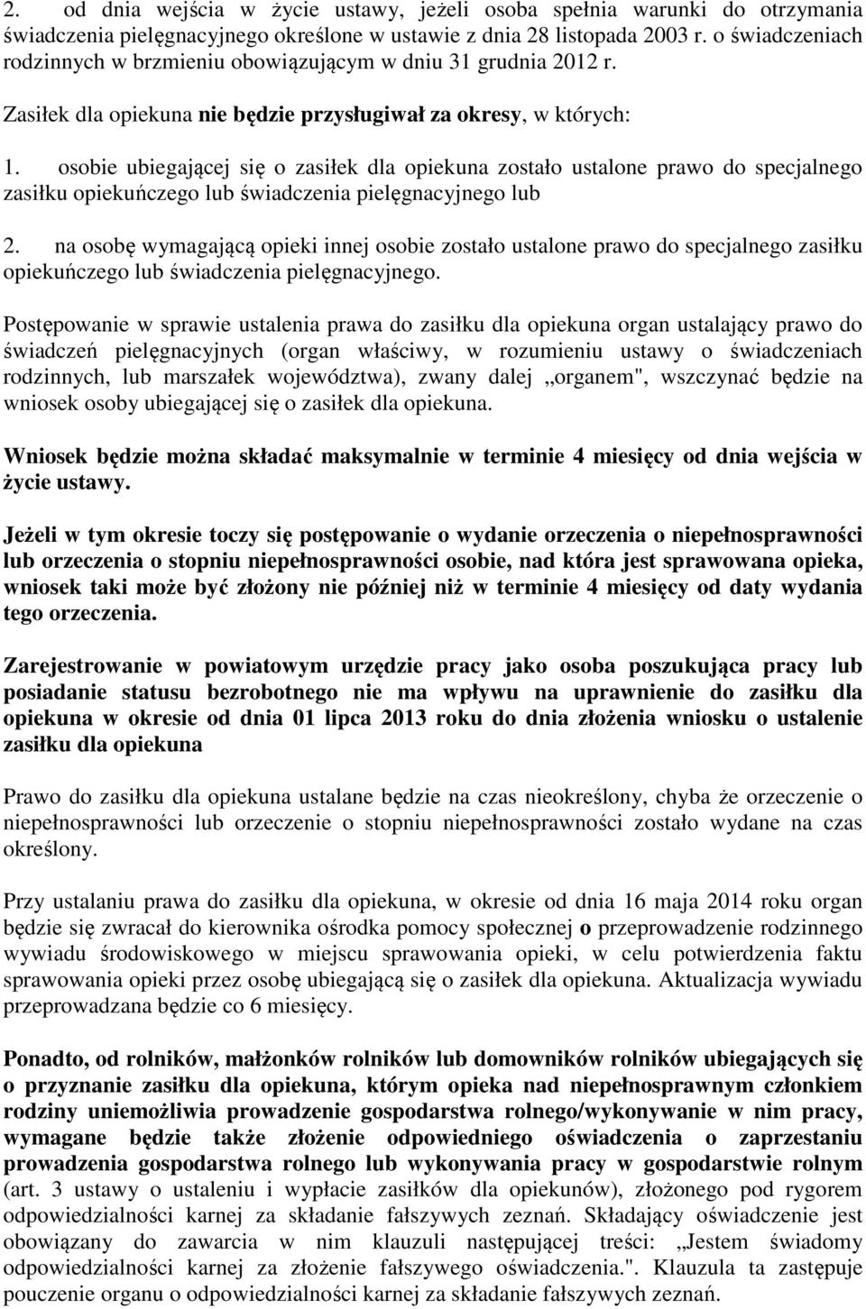 osobie ubiegającej się o zasiłek dla opiekuna zostało ustalone prawo do specjalnego zasiłku opiekuńczego lub świadczenia pielęgnacyjnego lub 2.