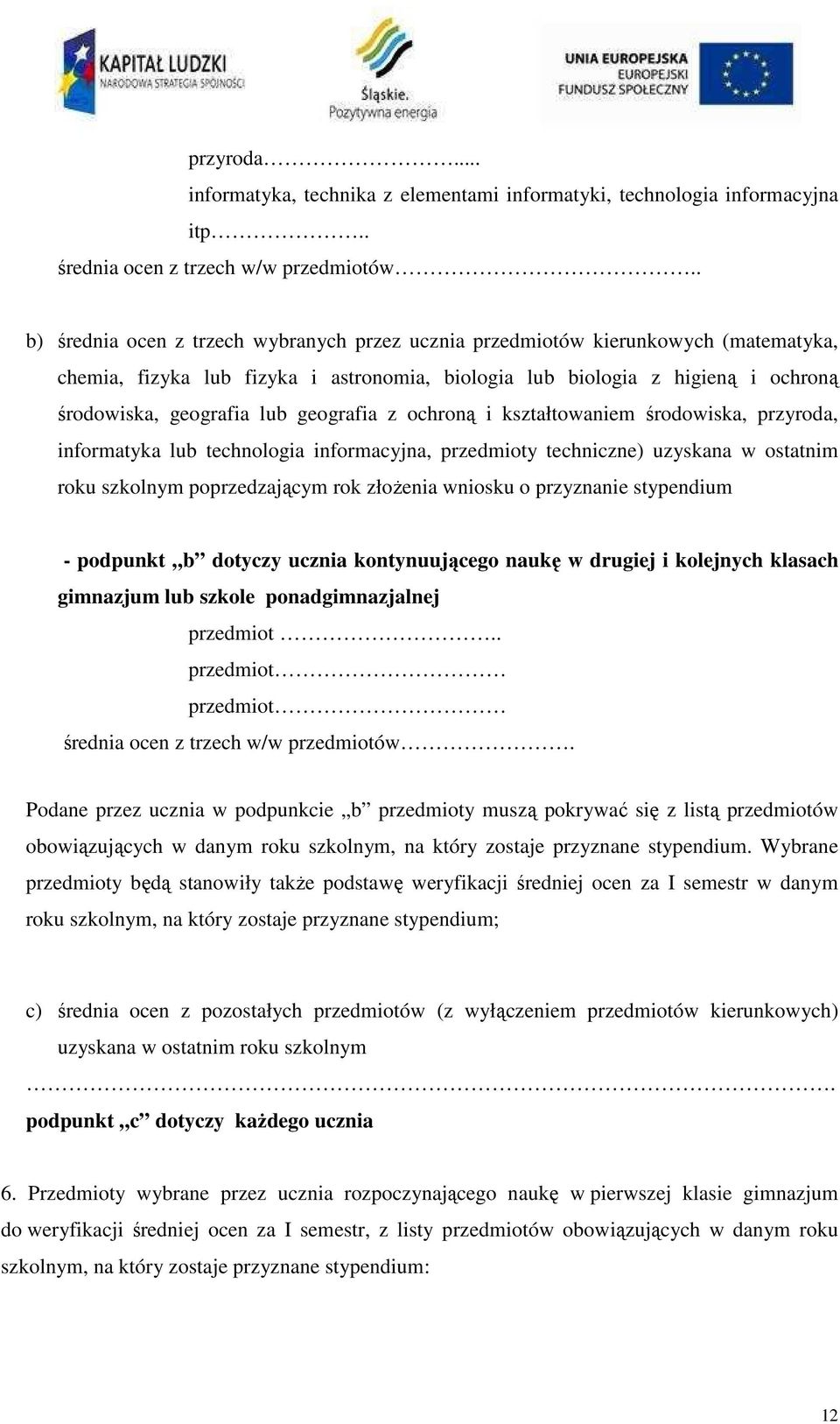 geografia z ochroną i kształtowaniem środowiska, przyroda, informatyka lub technologia informacyjna, przedmioty techniczne) uzyskana w ostatnim roku szkolnym poprzedzającym rok złoŝenia wniosku o