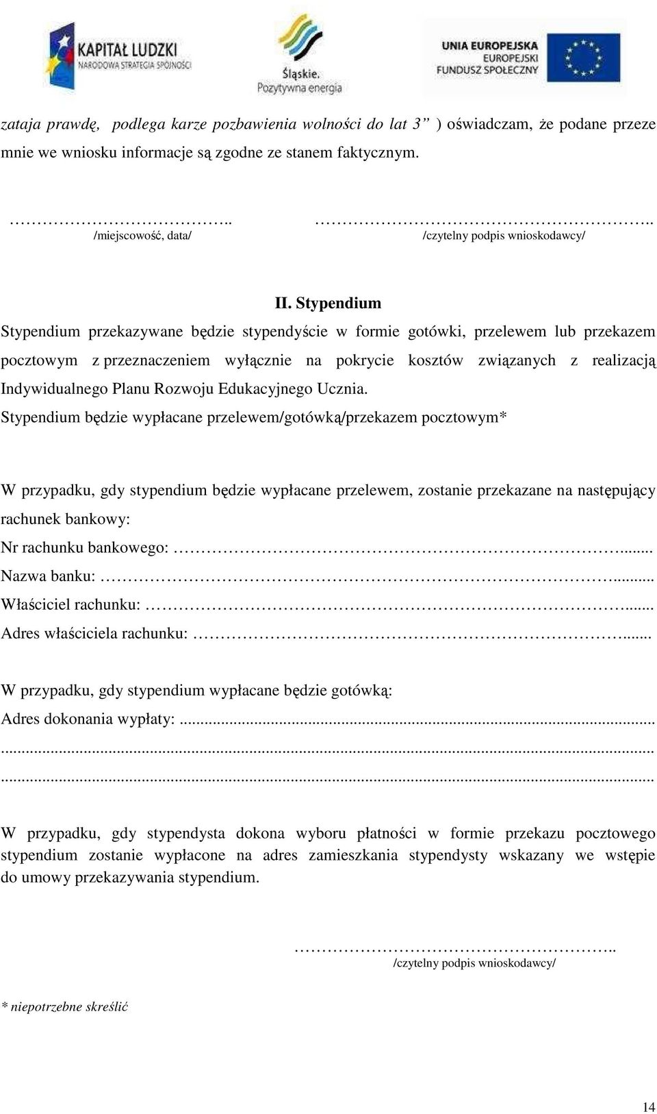 Stypendium Stypendium przekazywane będzie stypendyście w formie gotówki, przelewem lub przekazem pocztowym z przeznaczeniem wyłącznie na pokrycie kosztów związanych z realizacją Indywidualnego Planu