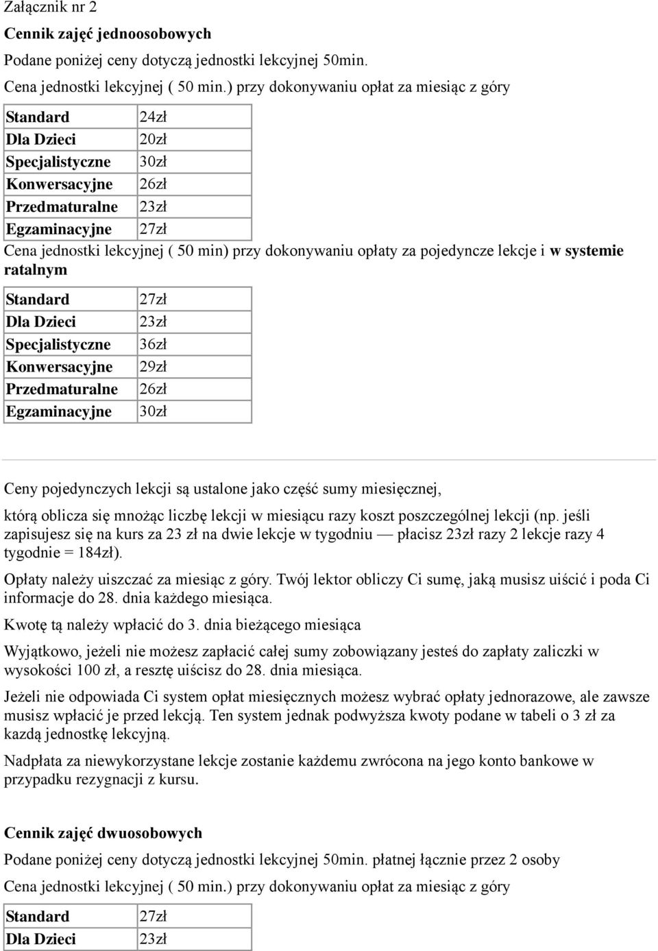 za pojedyncze lekcje i w systemie ratalnym Standard Dla Dzieci Specjalistyczne Konwersacyjne Przedmaturalne Egzaminacyjne 27 23 36 29 26 30 Ceny pojedynczych lekcji są ustalone jako część sumy