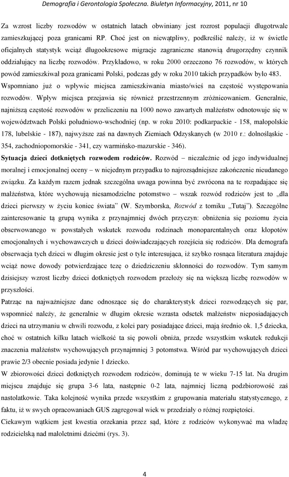 Przykładowo, w roku 2000 orzeczono 76 rozwodów, w których powód zamieszkiwał poza granicami Polski, podczas gdy w roku 2010 takich przypadków było 483.