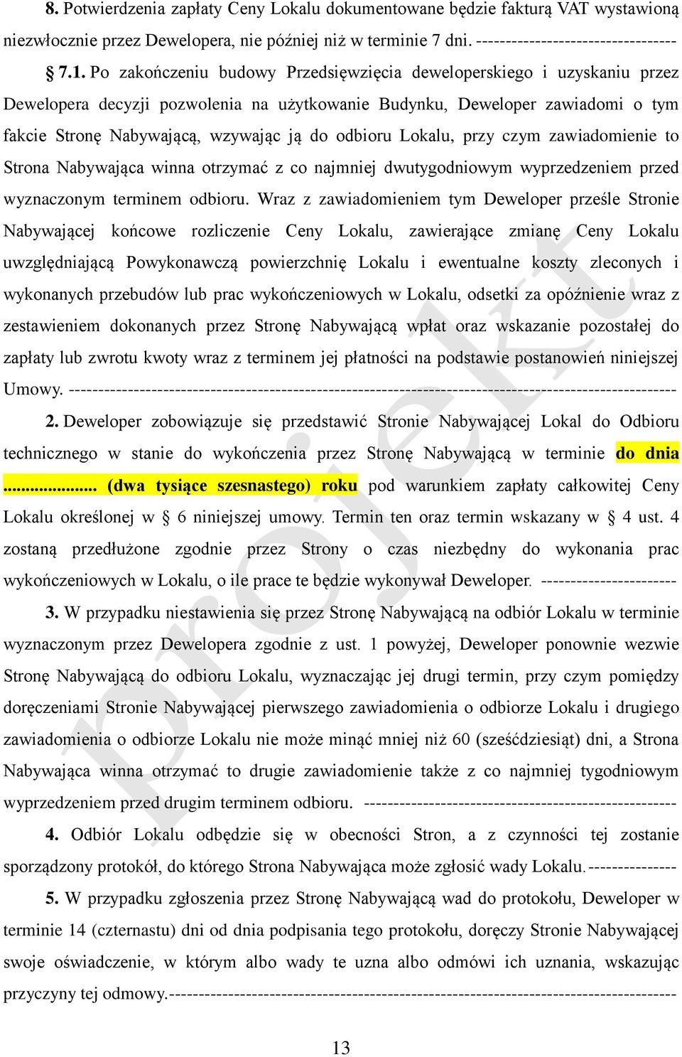 odbioru Lokalu, przy czym zawiadomienie to Strona Nabywająca winna otrzymać z co najmniej dwutygodniowym wyprzedzeniem przed wyznaczonym terminem odbioru.