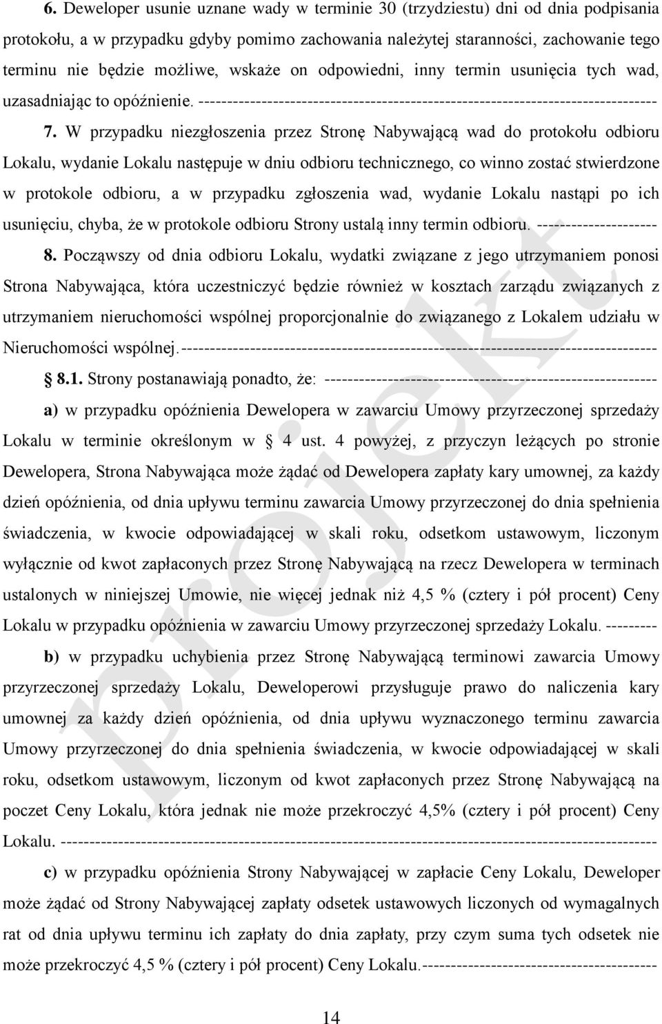 W przypadku niezgłoszenia przez Stronę Nabywającą wad do protokołu odbioru Lokalu, wydanie Lokalu następuje w dniu odbioru technicznego, co winno zostać stwierdzone w protokole odbioru, a w przypadku