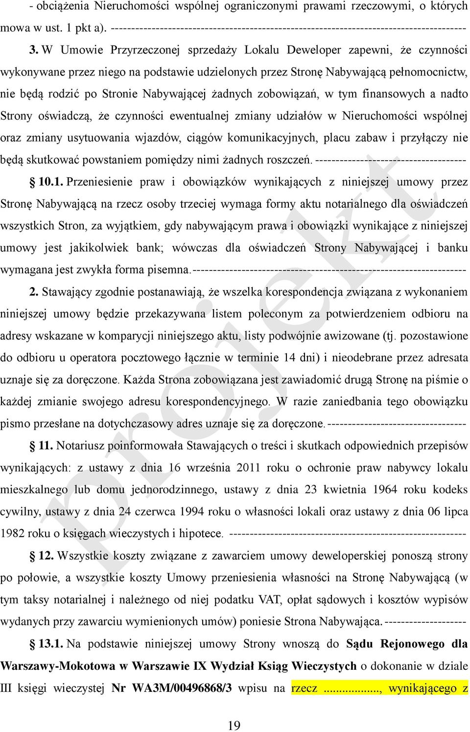 żadnych zobowiązań, w tym finansowych a nadto Strony oświadczą, że czynności ewentualnej zmiany udziałów w Nieruchomości wspólnej oraz zmiany usytuowania wjazdów, ciągów komunikacyjnych, placu zabaw
