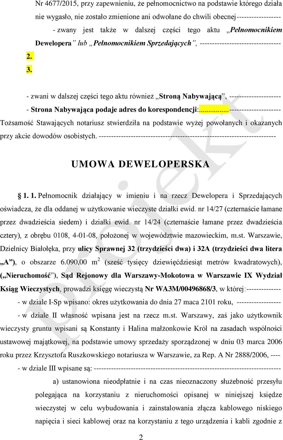 Strona Nabywająca podaje adres do korespondencji:... --------------------- Tożsamość Stawających notariusz stwierdziła na podstawie wyżej powołanych i okazanych przy akcie dowodów osobistych.
