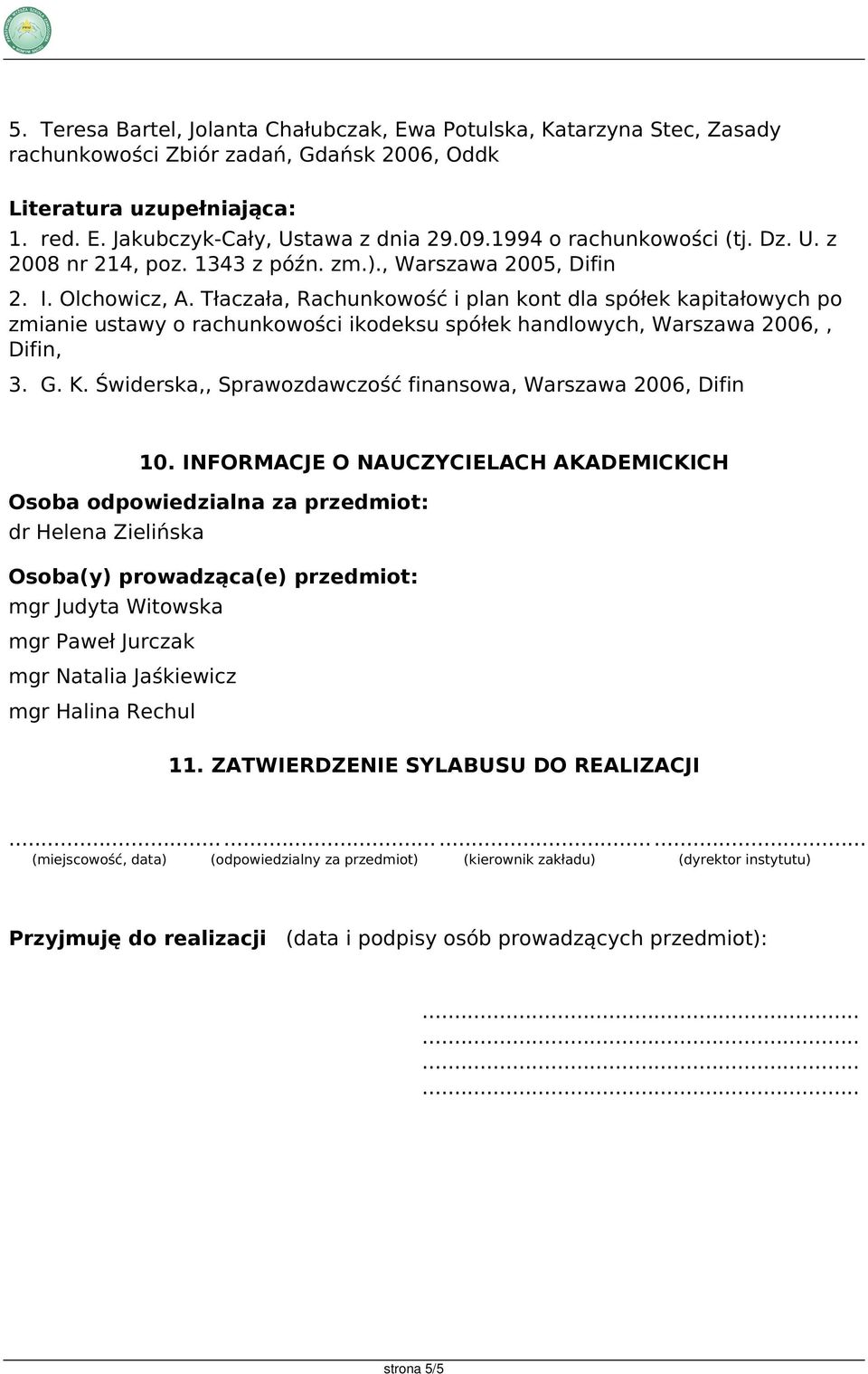 Tłaczała, Rachunkowość i plan kont dla spółek kapitałowych po zmianie ustawy o rachunkowości ikodeksu spółek handlowych, Warszawa 2006,, Difin, 3. G. K.