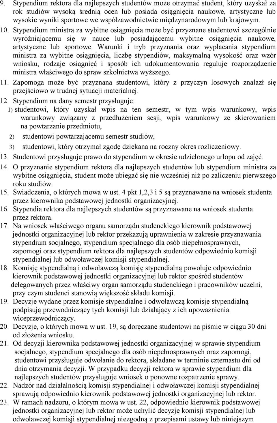 Stypendium ministra za wybitne osiągnięcia może być przyznane studentowi szczególnie wyróżniającemu się w nauce lub posiadającemu wybitne osiągnięcia naukowe, artystyczne lub sportowe.