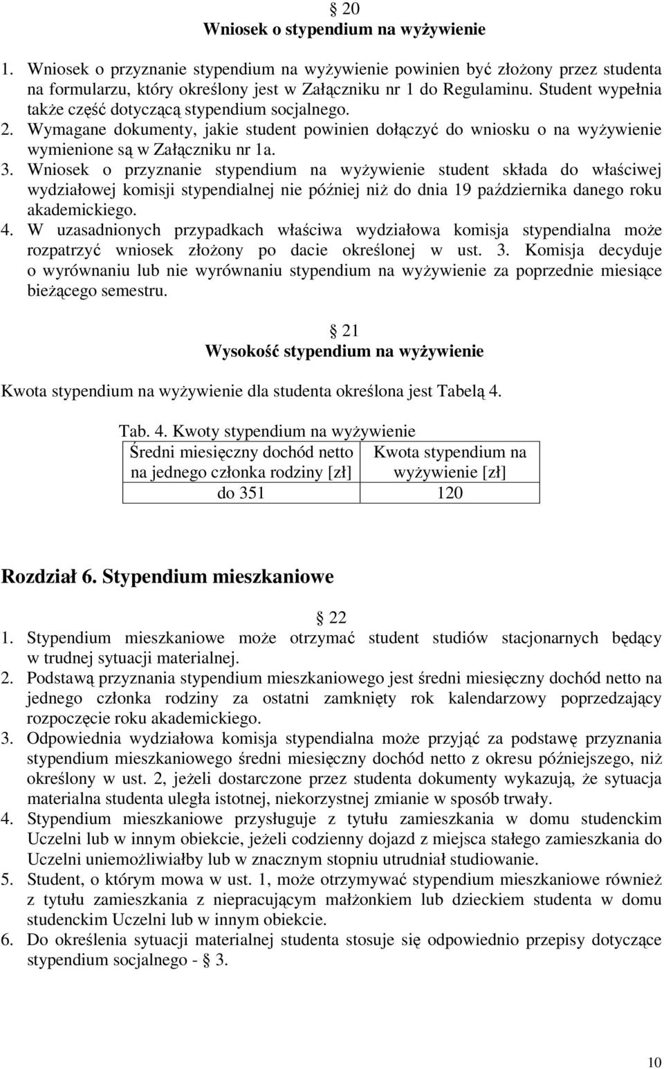 Wniosek o przyznanie stypendium na wyżywienie student składa do właściwej wydziałowej komisji stypendialnej nie później niż do dnia 19 października danego roku akademickiego. 4.