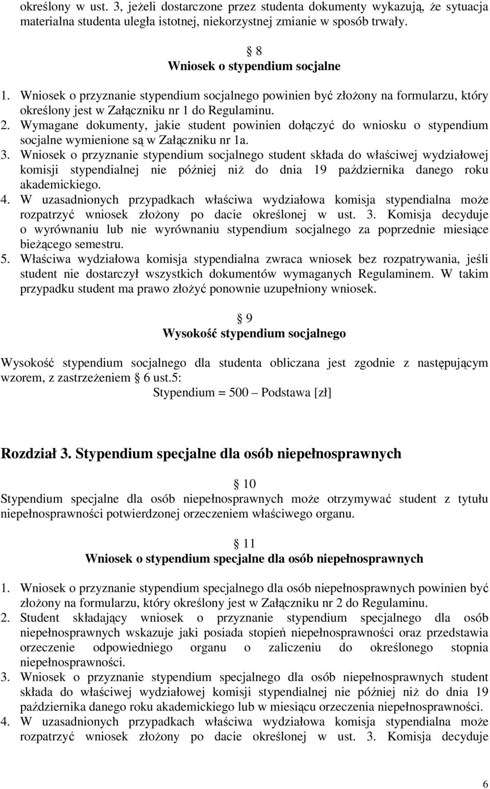 Wymagane dokumenty, jakie student powinien dołączyć do wniosku o stypendium socjalne wymienione są w Załączniku nr 1a. 3.